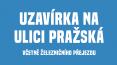 UZAVÍRKA - stavební práce na ulici Pražská a železničním přejezdu
